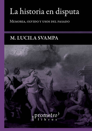 Historia En Disputa, La. Memoria, Olvido Y Usos Del Pasado | M. Lucila Svampa