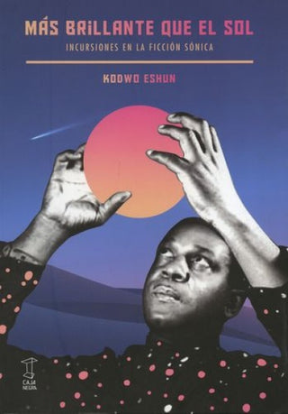 Más Brillante que el Sol: Incursiones en la Ficción Sónica | Kodwo Eshun