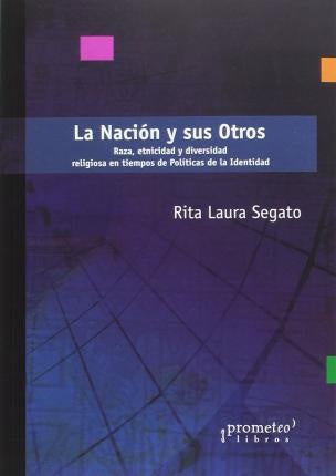 La nación y sus otro;; Raza, etnicidad y diversidad religiosa en tiempos de políticas de la identida | RitaLaura Segato