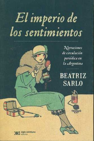 El Imperio de los Sentimientos: Narraciones de Circulación Periódica en la Argentina | Beatriz Sarlo