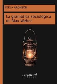 Gramatica Sociologica De Max Weber, La | Perla/WeiszEduardo Aronson