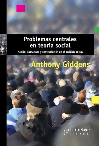 Problemas Centrales En Teoria Social; Accion, Estructura Y Contradicciones En El Analisis Social | Anthony Giddens