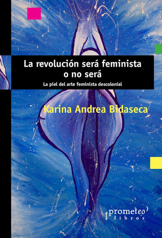 La revolución será feminista o no será; La piel del arte feminista descolonial | Karina Andrea Bidaseca