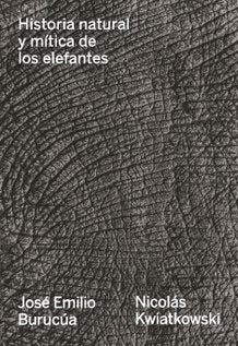 Historia natural y mítica de los elefantes | José Emilio Burucúa; Nicolás Kwiatkowski