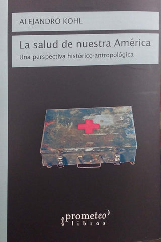 Salud De Nuestra America, La; Una Perspectiva Historico-Antropologica | Alejandro Kohl
