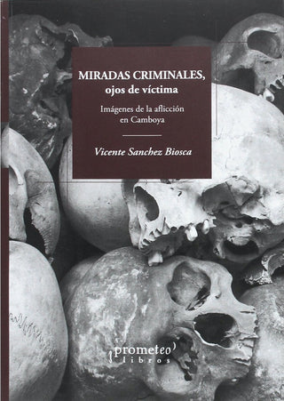 Miradas Criminales; Imagenes De La Afliccion En Camboya | Vicente Sánchez-Biosca