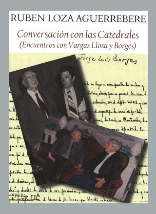 Conversación con las Catedrales (Encuentros con Vargas Llosa y Borges) | Ruben Loza Aguerrebere