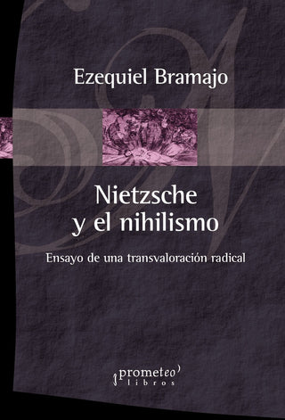 Nietzsche Y El Nihilismo; Ensayo De Una Transvaloracion Radical | Ezequiel Bramajo