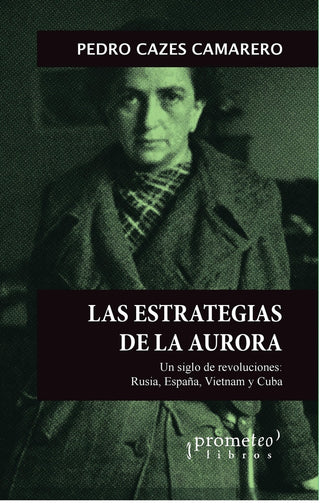Estrategias de la aurora, las; Un siglo de revoluciones: rusia, españa, vietnam | PedroCazes Camarero
