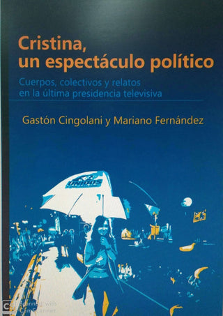 Cristina, Un Espectaculo Politico. Cuerpos, Colectivos Y Relatos En La Ultima Presidencia | Gaston / Fernandez  Mariano Cingolani