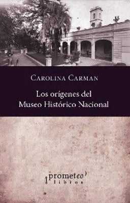 Origenes Del Museo Historico Nacional | Carolina Carman