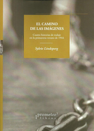 Camino De Las Imágenes, El; Cuatro Historias De Rodaje En 1944 | Sylvie Lindeperg