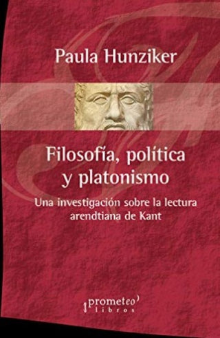 Filosofia, Politica Y Platonismo; Una Investigacion Sobre La Lectura Arendtiana De Kant | Paula Hunziker