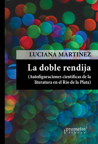 Doble Rendija, La; Autofiguraciones Cientificas De La Literatura En El Rio De La Plata | Luciana Martinez