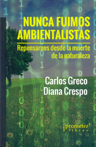 Nunca Fuimos Ambientalistas; Repensarnos Desde La Muerte De La Naturaleza | Carlos/CrespoDiana Greco