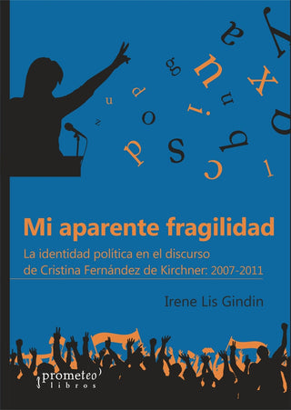 Mi Aparente Fragilidad; Identidad Politica En El Discurso De Cristina Kirchner | Irene Gindin