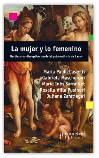 Mujer Y Lo Femenino, La; Un Discurso Disruptivo Ddesde El Psicoanalisis | MariaPaulaYOtros Castelli