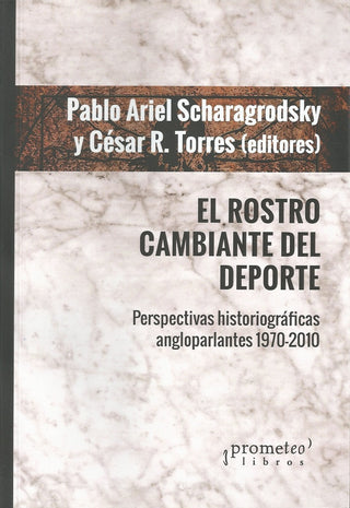 Rostro Cambiante Del Deporte, El; Perspectivas Historiograficas Angloparlantes | Pablo Scharagrodsky