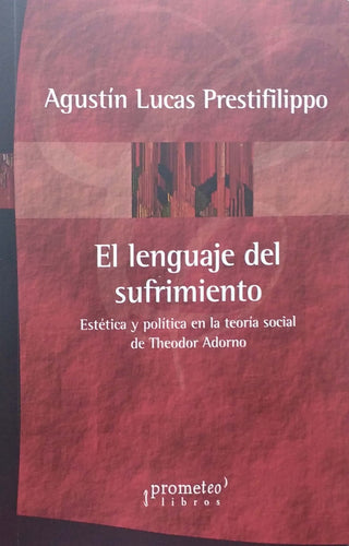 Lenguaje Del Sufrimiento, El; Estetica Y Politica En La Teroia Social De Adorno | AgustinLucas Prestifilippo