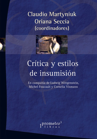 Critica Y Estilos De Insumision; En Compañía De Wittgenstein, Foucault Y Vismann | Claudio Martyniuk