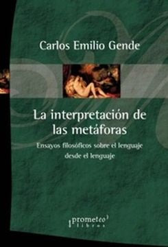 Interpretacion De Las Metaforas,  La; Ensayos Filosoficos Del Lenguaje Desde El Lenguaje | Carlos Emilio Gende