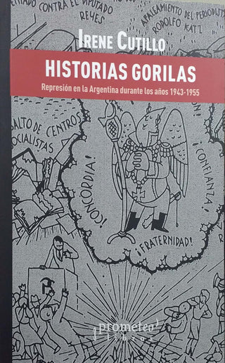 Historias Gorilas; Represion En La Argentina Durante Los Años 1943-1955 | Irene Cutillo