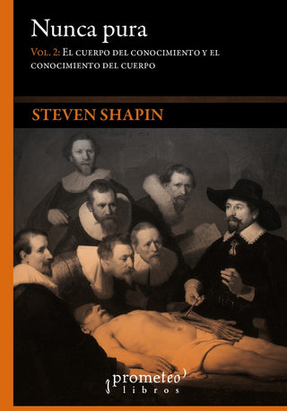 Nunca Pura. Vol 2, El Cuerpo Del Conocimiento Y El Conocimiento Del Cuerpo | Steven Shapin