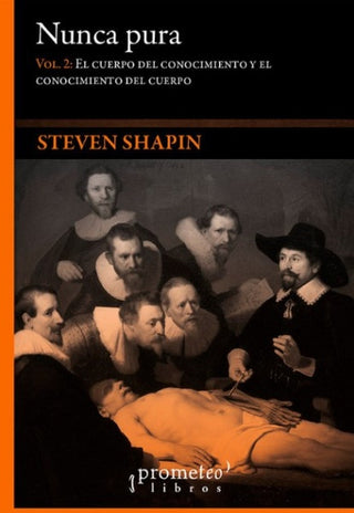 Nunca Pura; Vol 2, El Cuerpo Del Conocimiento Y El Conocimiento Del Cuerpo | Steven Shapin
