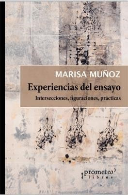 Experiencias Del Ensayo; Intersecciones, Figuraciones, Practicas | Marisa Muñoz