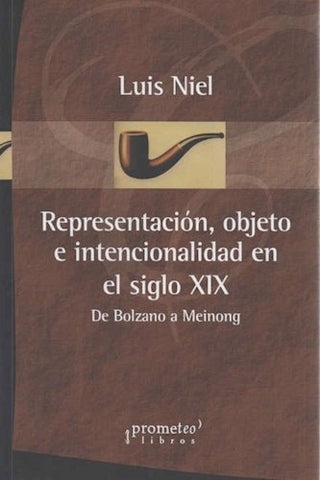 Representacion, Objeto E Intencionalidad En El Siglo Xix; De Bolzano A Meinong | Luis Niel