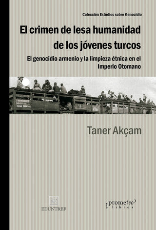 Crimen De Lesa Humanidad De Los Jovenes Turcos, El; El Genocidio Armenio | Taner Akcam