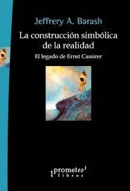Construccion Simbolica De La Realidad, La; El Legado De Ernst Cassirer | JeffreyAndrew Barash