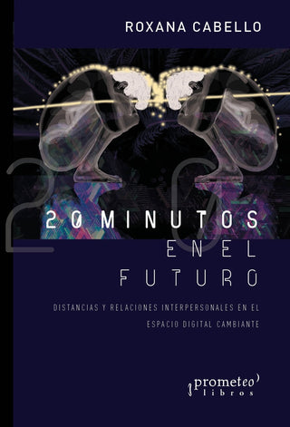 20 Minutos En El Futuro; Distancias Y Relaciones Interpersonales En El Espacio Digital | Roxana Cabello