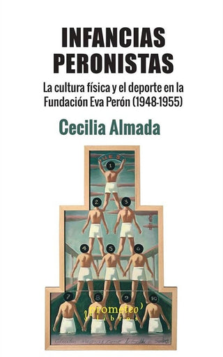 Infancias Peronistas. La Cultura Fisica Y El Deporte En La Fundacion Eva Peron (1948-1955)