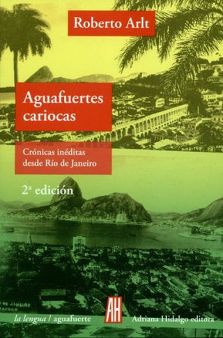 Aguafuertes cariocas: Crónicas Inéditas desde Río de Janeiro | Roberto Arlt