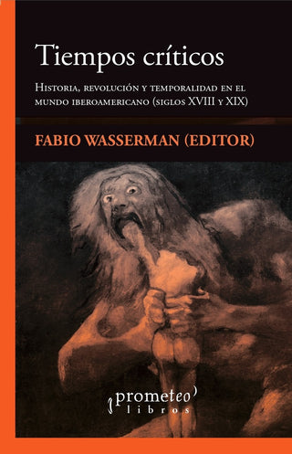 Tiempos Criticos; Historia, Revolucion Y Temporalidad En El Mundo Iberoamericano | Fabio Wasserman