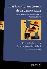 Transformaciones De La Democracia, Las; Miradas Cruzadas Entre Europay Aca Latina | Osvaldo/StabiliMaria Iazzetta