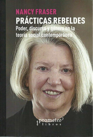 Practicas Rebeldes; Poder, Discurso Y Genero En La Teoria Social Contemporanea | Nancy Fraser