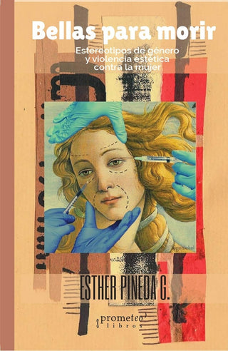 Bellas Para Morir.  Estereotipos De Genero Y Violencia Estetica Contra La Mujer | Esther Pineda G.