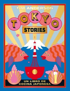 Tokyo Stories: Recetas de la Capital Japonesa | Tim Anderson