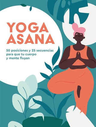 Yoga Asana: 50 Posiciones y 25 Secuencias para que tu Cuerpo y Mente Fluyan | Natalie Heath