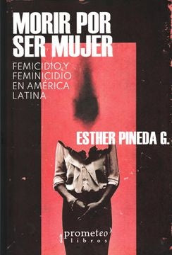 Morir Por Ser Mujer; Femicidios Y Feminicidios En America Latina | EstherPineda G.