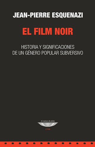 El film noir. Historia y significaciones de un género popular subversivo. | Jean-Pierre Esquenazi