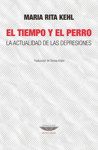 El tiempo y el perro. La actualidad de las depresiones | Maria Rita Kehl