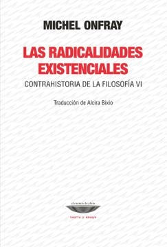 Las Radicalidadades existenciales. Contrahistoria de la filosofía VI | Michel Onfray