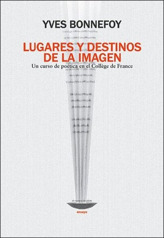 Lugares y destinos de la imagen - Shakespeare/Baudelaire/Mallarmé | Yves Bonnefoy