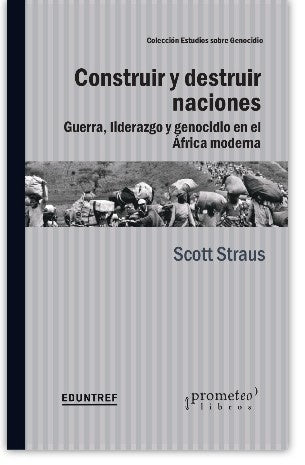 Construir Y Destruir Naciones. Guerra, Liderazgo Y Genocidio En Africa Moderna | Scott Strauss