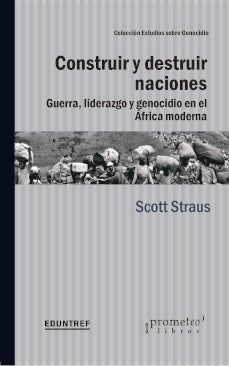 Construir Y Destruir Naciones; Guerra, Liderazgo Y Genocidio En Africa Moderna | Scott Strauss