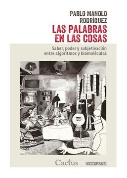 Las Palabras en las Cosas: Saber, Poder y Subjetivación entre Algoritmos y Biomoléculas | Pablo Manolo Rodríguez