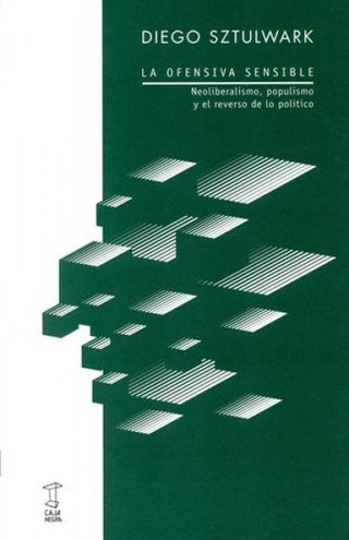 La Ofensiva Sensible: Neoliberalismo, Populismo y el Reverso de lo Político | Diego Sztulwark